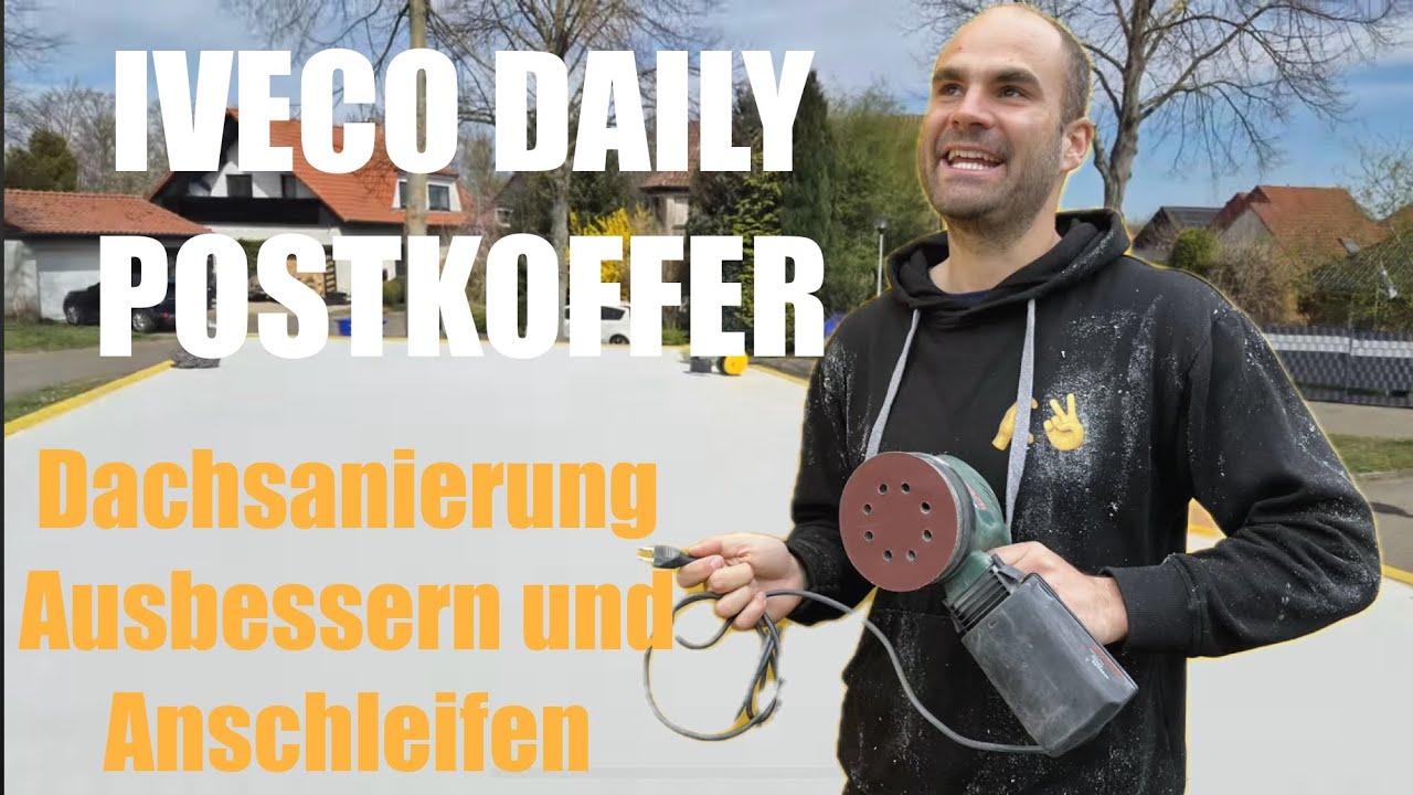 Camper-Umbau Iveco Daily | Postkoffer Dach schleifen & Dach abdichten wie ein Profi! Teil 1